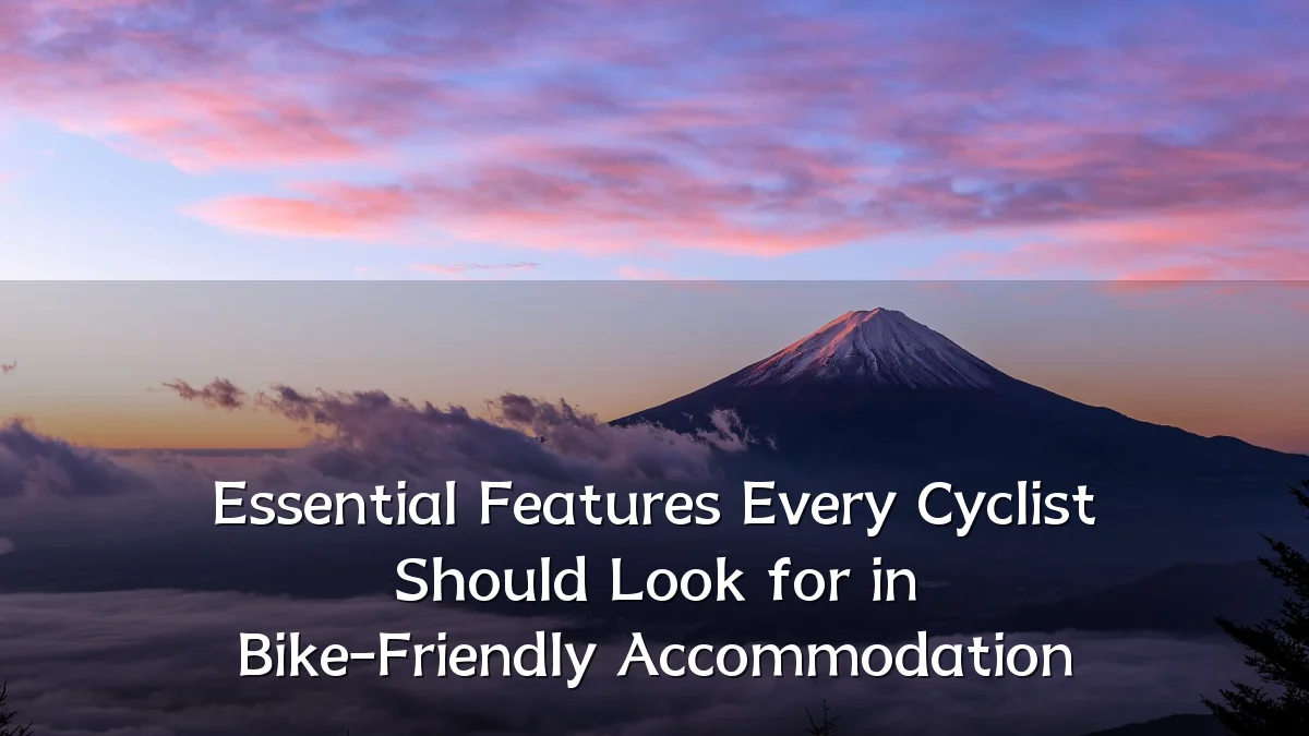 Essential Features Every Cyclist Should Look for in Bike-Friendly Accommodation