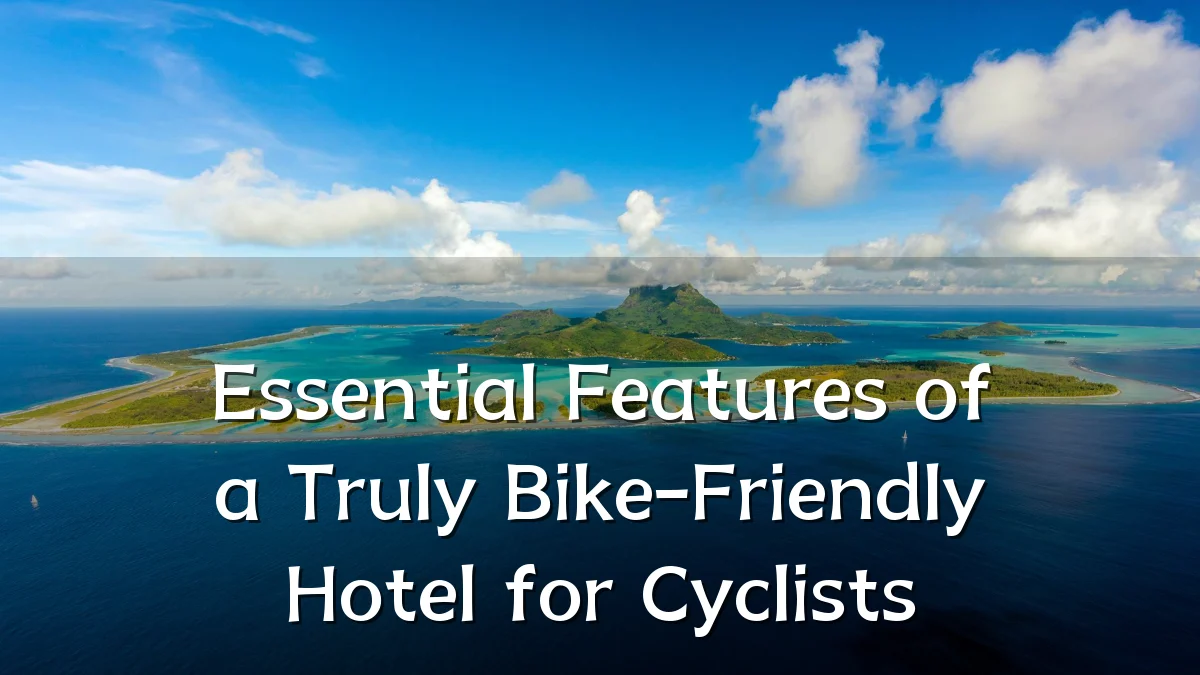 Essential Features of a Truly Bike-Friendly Hotel for Cyclists
