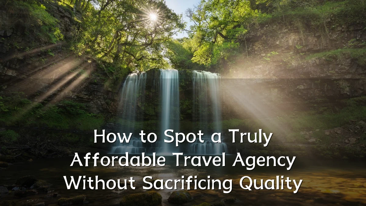 How to Spot a Truly Affordable Travel Agency Without Sacrificing Quality