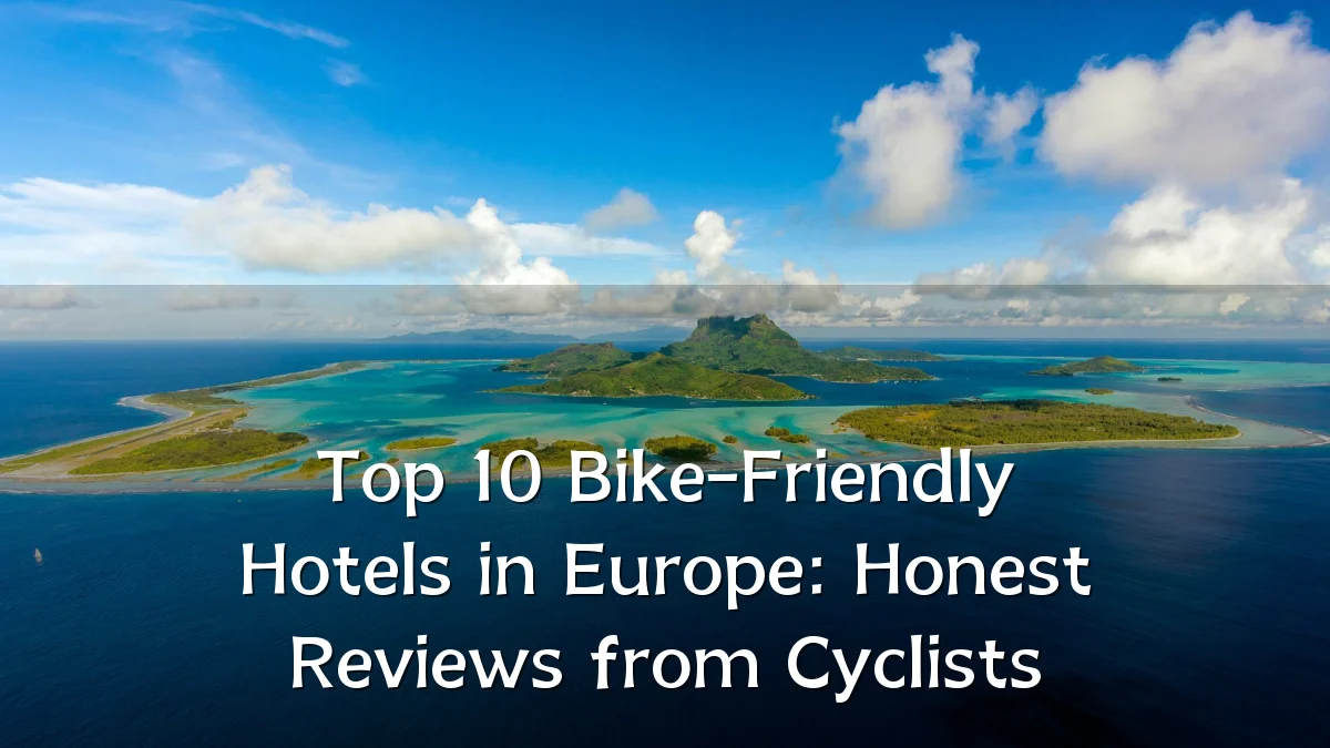 Top 10 Bike-Friendly Hotels in Europe: Honest Reviews from Cyclists
