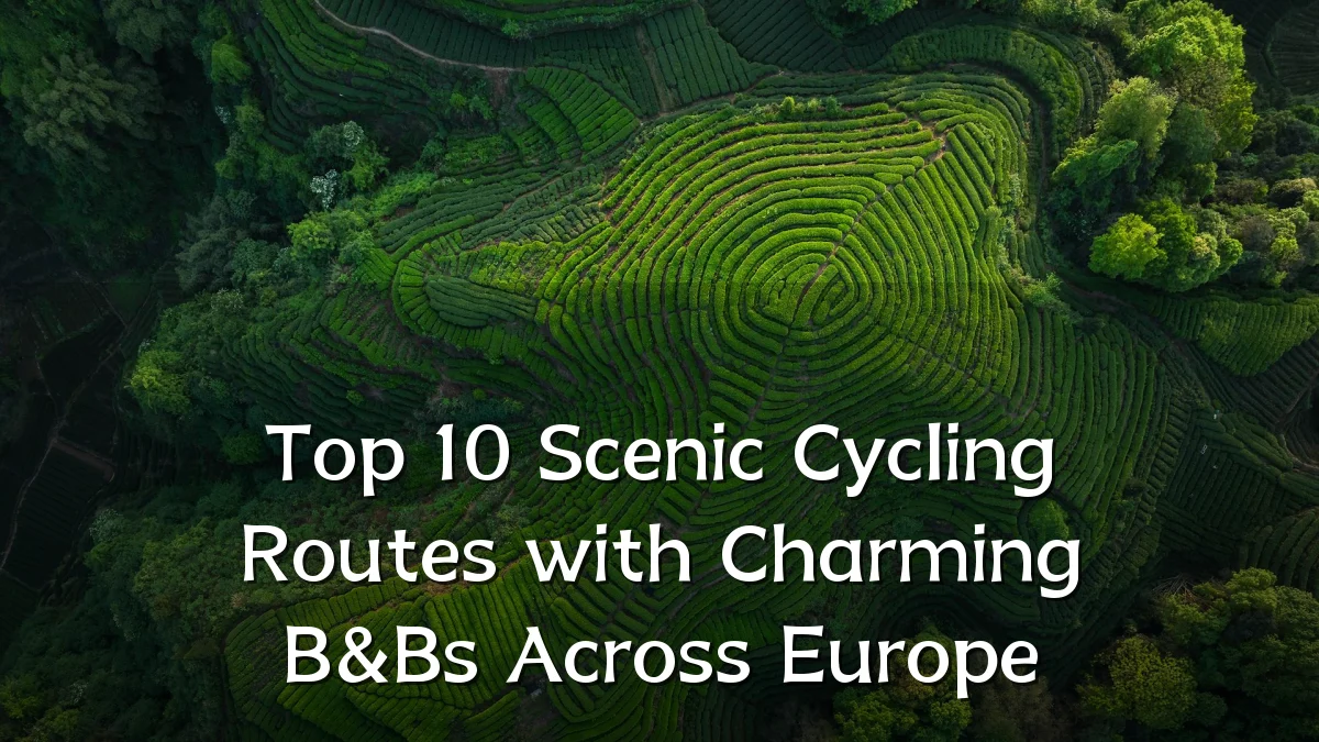 Top 10 Scenic Cycling Routes with Charming B&Bs Across Europe