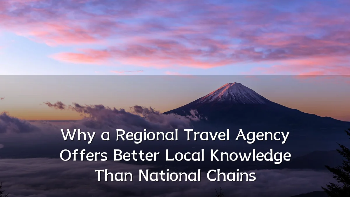 Why a Regional Travel Agency Offers Better Local Knowledge Than National Chains