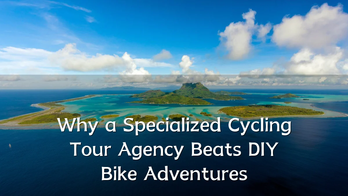 Why a Specialized Cycling Tour Agency Beats DIY Bike Adventures