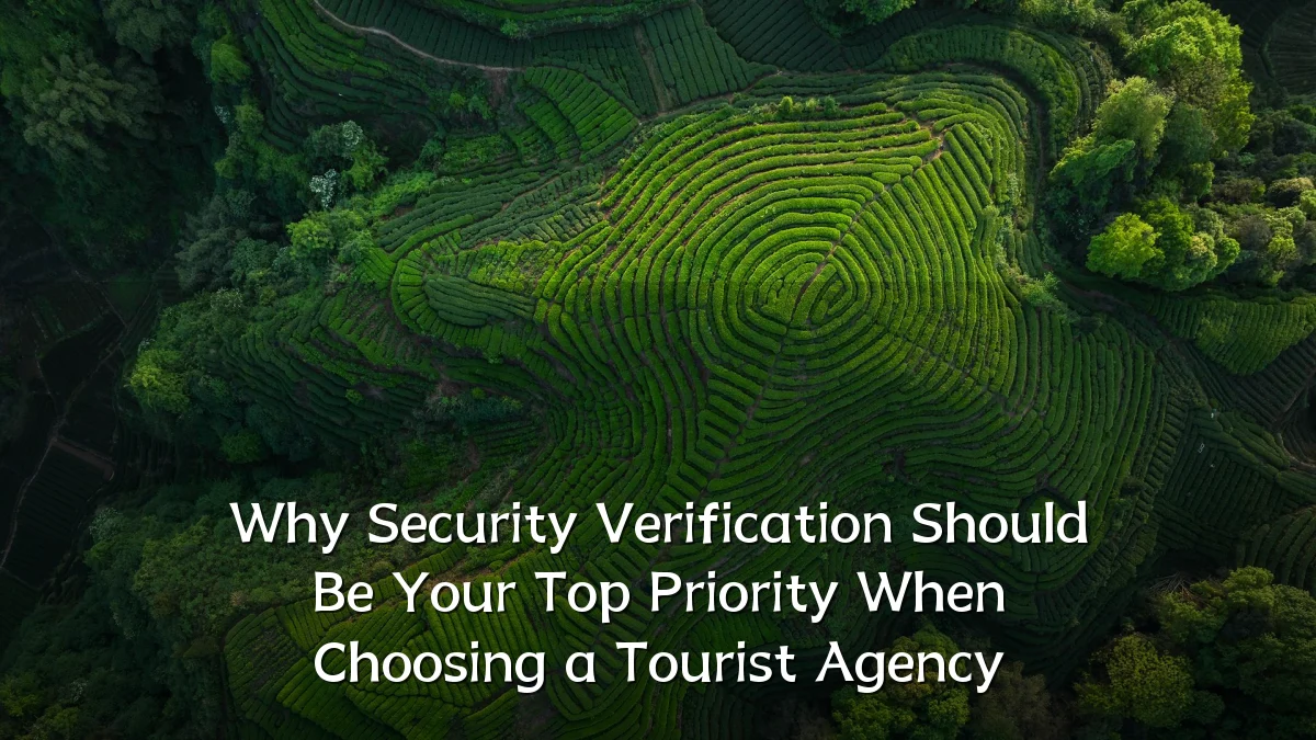 Why Security Verification Should Be Your Top Priority When Choosing a Tourist Agency