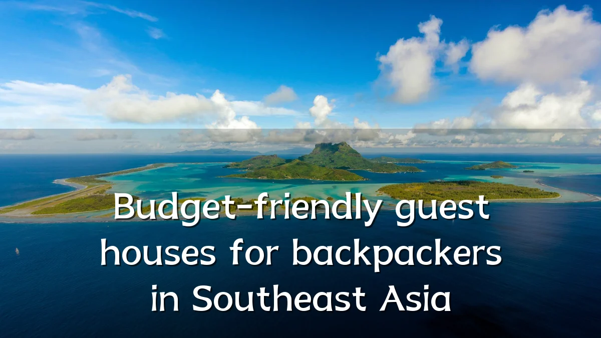 Budget-friendly guest houses for backpackers in Southeast Asia