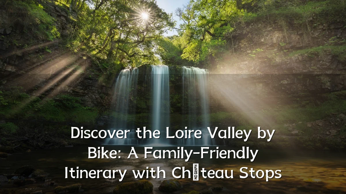 Discover the Loire Valley by Bike: A Family-Friendly Itinerary with Château Stops