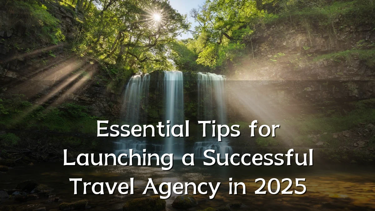 Essential Tips for Launching a Successful Travel Agency in 2025
