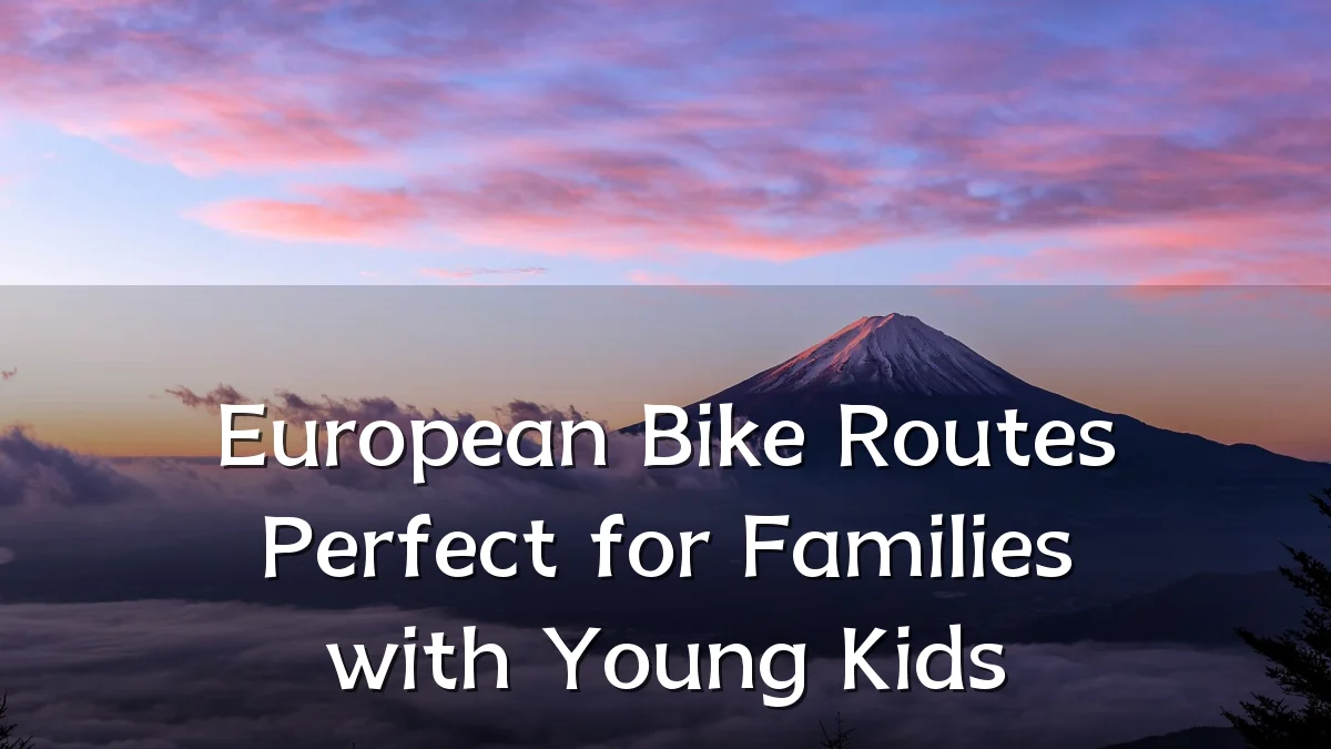 European Bike Routes Perfect for Families with Young Kids