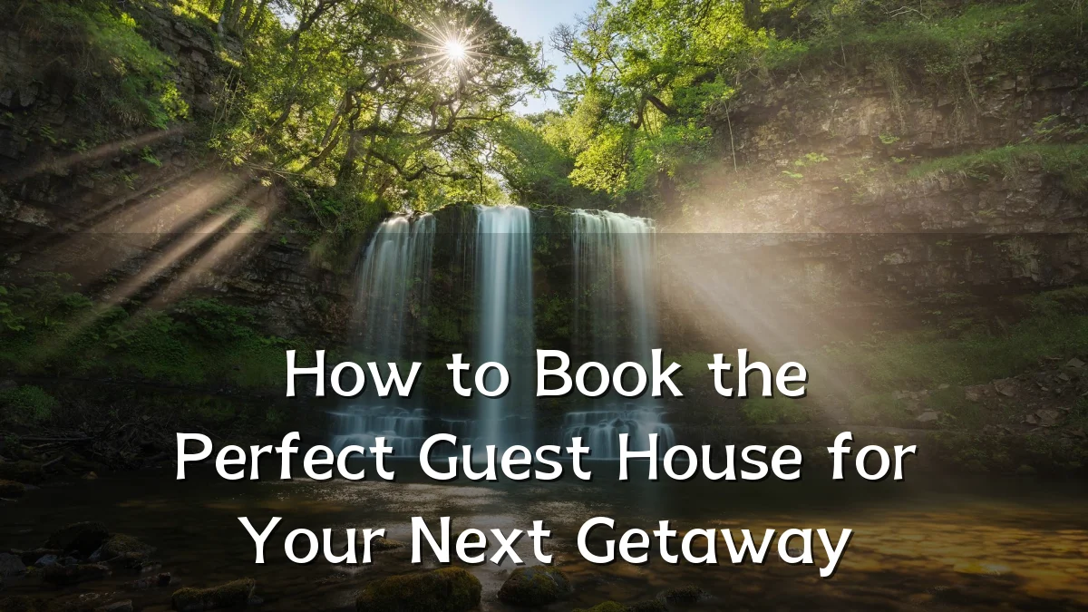 How to Book the Perfect Guest House for Your Next Getaway