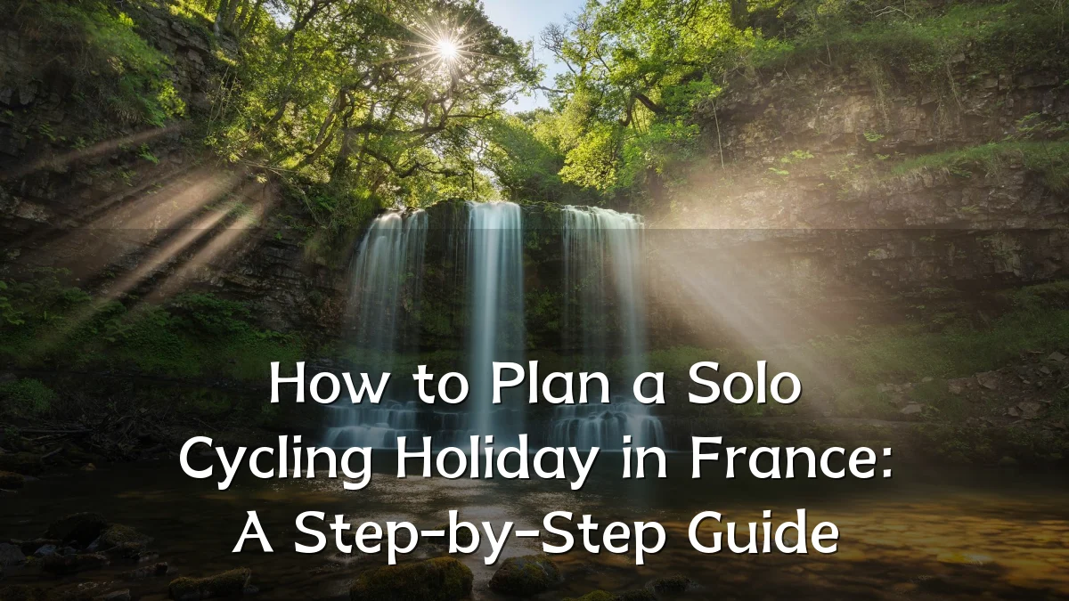 How to Plan a Solo Cycling Holiday in France: A Step-by-Step Guide