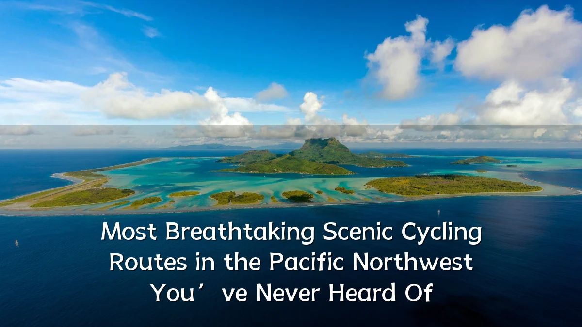Most Breathtaking Scenic Cycling Routes in the Pacific Northwest You’ve Never Heard Of