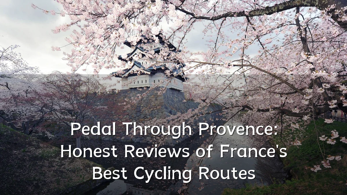 Pedal Through Provence: Honest Reviews of France's Best Cycling Routes