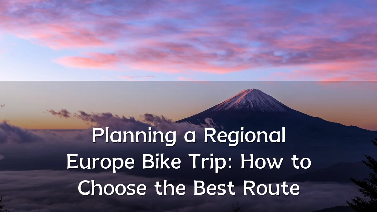 Planning a Regional Europe Bike Trip: How to Choose the Best Route