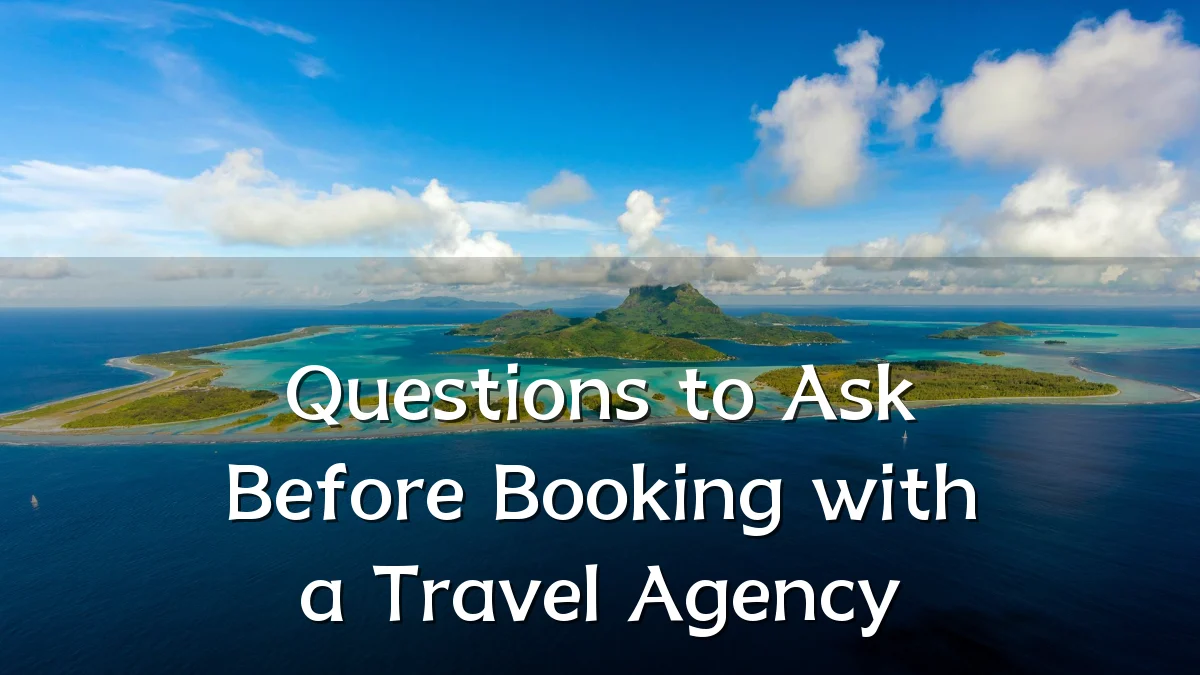 Questions to Ask Before Booking with a Travel Agency