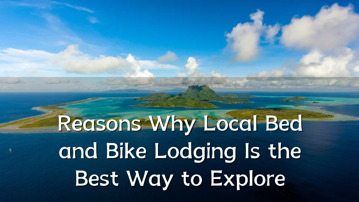 Reasons Why Local Bed and Bike Lodging Is the Best Way to Explore