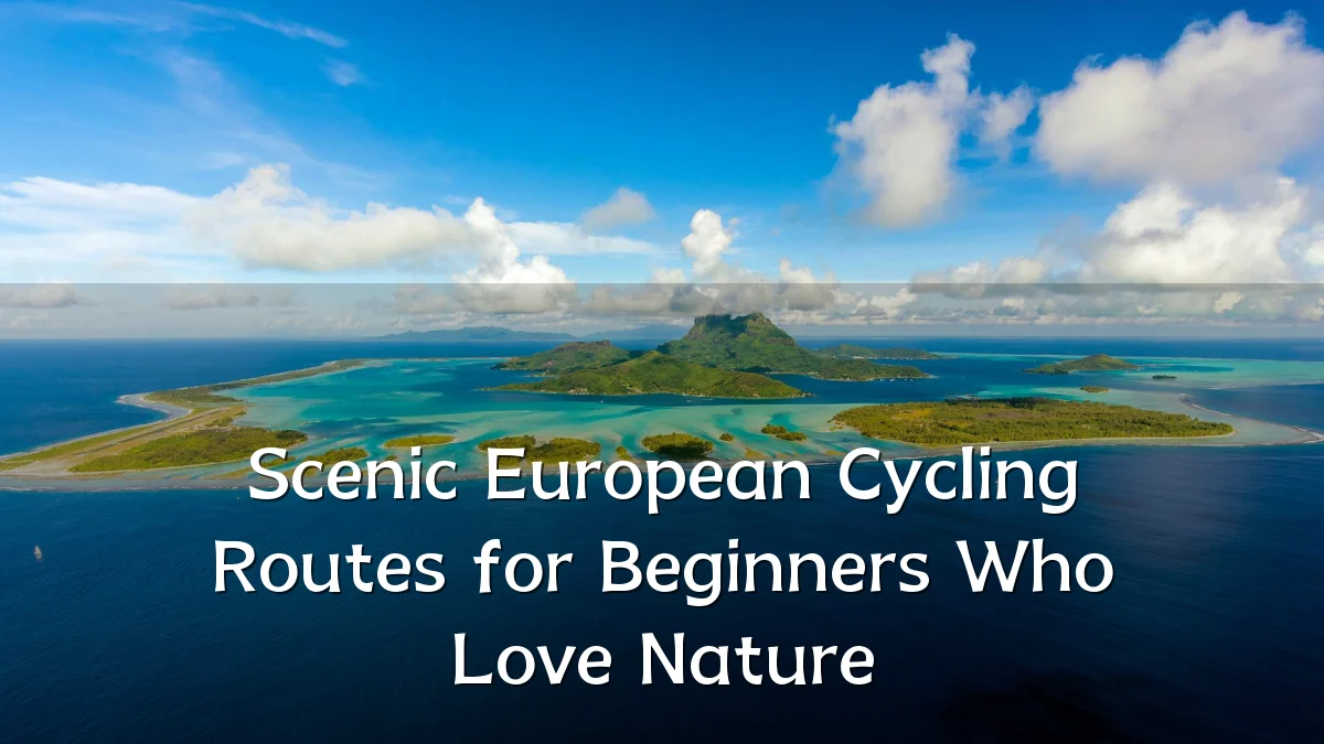 Scenic European Cycling Routes for Beginners Who Love Nature