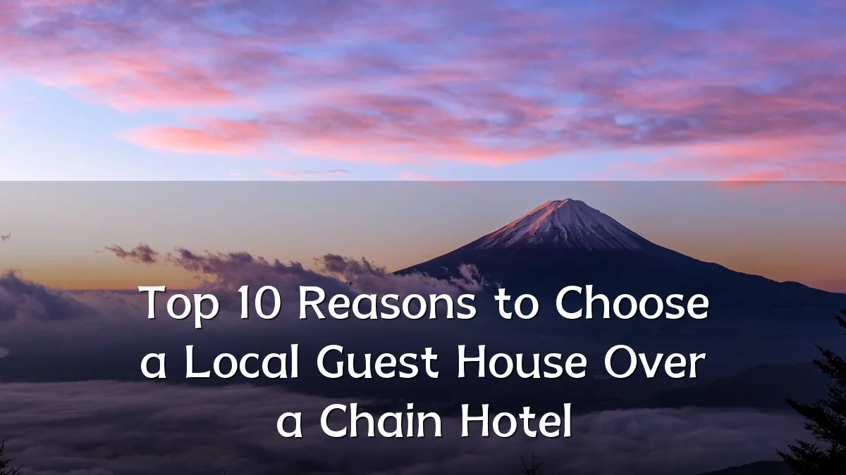 Top 10 Reasons to Choose a Local Guest House Over a Chain Hotel