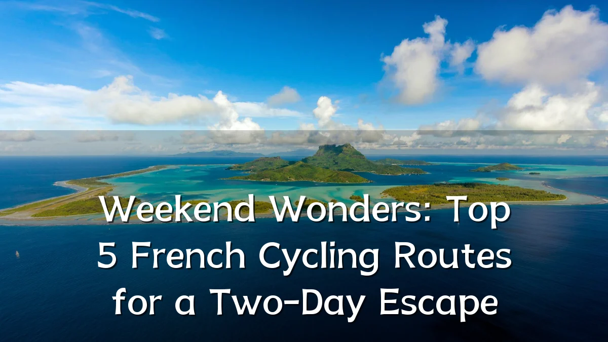 Weekend Wonders: Top 5 French Cycling Routes for a Two-Day Escape
